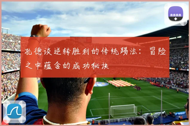 孔德谈逆转胜利的传统踢法：冒险之中蕴含的成功秘诀